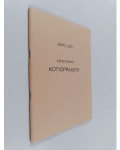 Kirjailijan Juho Uoti käytetty teos Lyhennelmä kotioppaasta