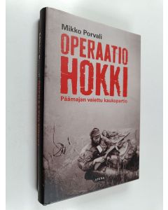 Kirjailijan Mikko Porvali käytetty kirja Operaatio Hokki : Päämajan vaiettu kaukopartio