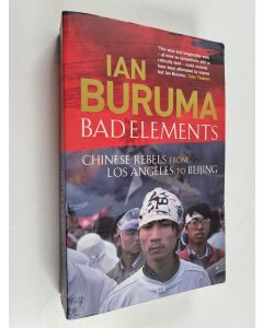 Kirjailijan Ian Buruma käytetty kirja Bad Elements - Chinese Rebels from Los Angeles to Beijing
