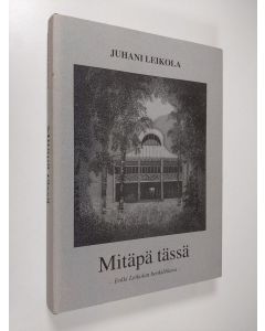 Kirjailijan Juhani Leikola käytetty kirja Mitäpä tässä : Erkki Leikolan henkilökuva