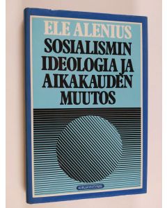 Kirjailijan Ele Alenius käytetty kirja Sosialismin ideologia ja aikakauden muutos (ERINOMAINEN)