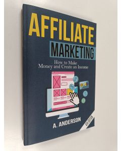 Kirjailijan Andy Anderson käytetty kirja Affiliate marketing : how to make money & create an income