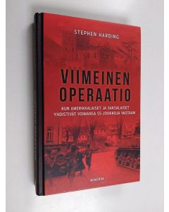 Kirjailijan Stephen Harding käytetty kirja Viimeinen operaatio : kun amerikkalaiset ja saksalaiset yhdistivät voimansa SS-joukkoja vastaan