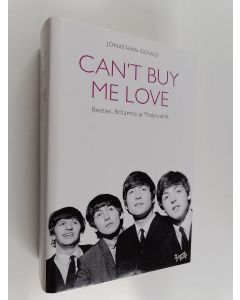Kirjailijan Jonathan Gould käytetty kirja Can't buy me love : Beatles, Britannia ja Yhdysvallat