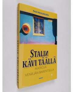 Kirjailijan Pasi Pikkupeura käytetty kirja Stalin kävi täällä : matkoja Venäjän Barentsilla