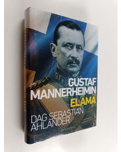 Kirjailijan Dag Sebastian Ahlander käytetty kirja Gustaf Mannerheimin elämä