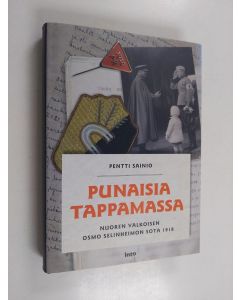 Kirjailijan Pentti Sainio käytetty kirja Punaisia tappamassa : valkoisen nuoren Osmo Selinheimon sota 1918 (ERINOMAINEN)