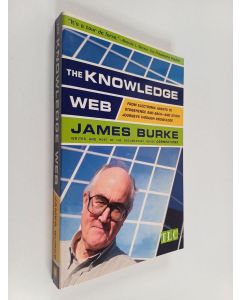 Kirjailijan James Burke käytetty kirja The Knowledge Web : From Electronic Agents to Stonehenge and Back - And Other Journeys Through Knowledge
