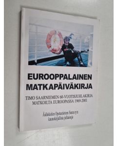 Kirjailijan Timo Saarniemi käytetty kirja Eurooppalainen matkapäiväkirja : Timo Saarniemen 60-vuotisjuhlakirja matkoilta Euroopassa 1961-2001