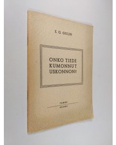 Kirjailijan E. G. Gulin käytetty teos Onko tiede kumonnut uskonnon? : vapaata ajattelua suurista kysymyksistä ; E. G. Gulin