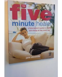 Kirjailijan Jane Alexander käytetty kirja The five minute healer : a busy person's guide to vitality and energy all day, every day (ERINOMAINEN)