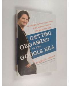 Kirjailijan Douglas Clark Merrill & James A. Martin käytetty kirja Getting Organized in the Google Era - How to Get Stuff Out of Your Head, Find it when You Need It, and Get it Done Right