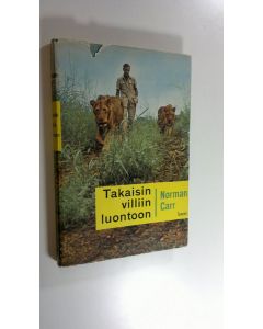 Kirjailijan Norman Carr käytetty kirja Takaisin villiin luontoon : tarina kahdesta leijonasta : 31 mustavalkoista ja 5 värivalokuvaa
