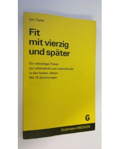 Kirjailijan Eric Taylor käytetty kirja Fit mit vierzig und später : Ein vielseitiger Fuhrer zur Lebenskraft und Lebensfreude in den besten Jahren mit 75 Zeichnungen