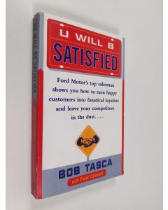 Kirjailijan Bob Tasca käytetty kirja You will be satisfied : Ford Motor's top salesman shows you how to turn happy customers into fanatical loyalists and leave your competitors in the dust