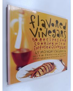 Kirjailijan Michael Chiarello & Penelope Wisner käytetty kirja Flavored Vinegars - 50 Recipes for Cooking with Infused Vinegars