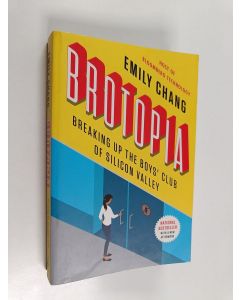 Kirjailijan Emily Chang käytetty kirja Brotopia : breaking up the boys' club of Silicon Valley