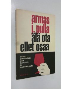 Kirjailijan Armas J. Pulla käytetty kirja Älä ota ellet osaa : asiaa alkoholista, sen käytöstä ja vaikutuksista