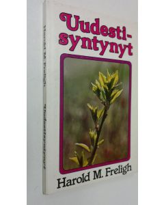 Kirjailijan Harold M. Freligh käytetty kirja Uudestisyntynyt : pelastuksen kahdeksan pylvästä