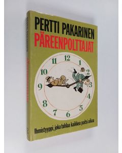 Kirjailijan Pertti Pakarinen käytetty kirja Päreenpolttajat : ihmistyyppi, joka tuhlaa kaikkea muuta paitsi aikaa
