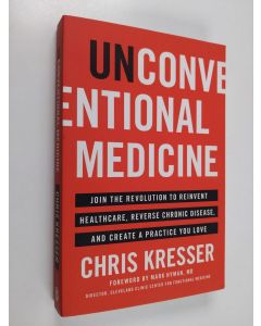 Kirjailijan Chris Kresser käytetty kirja Unconventional Medicine: Join the Revolution to Reinvent Healthcare, Reverse Chronic Disease, and Create a Practice You Love