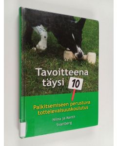 Kirjailijan Niina Svartberg käytetty kirja Tavoitteena täysi kymppi palkitsemiseen perustuva tottelevaisuuskoulutus