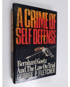 Kirjailijan George P. Fletcher käytetty kirja A crime of self-defense : Bernhard Goetz and the law on trial