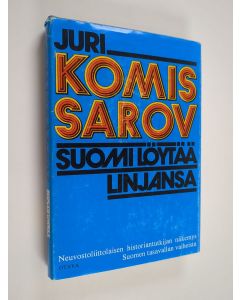 Kirjailijan Juri Komissarov käytetty kirja Suomi löytää linjansa : neuvostoliittolaisen historiantutkijan näkemys Suomen tasavallan vaiheista