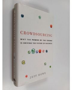 Kirjailijan Jeff Howe käytetty kirja Crowdsourcing : why the power of the crowd is driving the future of business