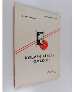 Kirjailijan Alpo Vuolle käytetty kirja Kolmen jätkän lomakoti : kolminäytöksinen kansannäytelmä