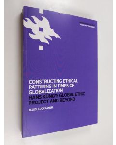 Kirjailijan Aleksi Kuokkanen käytetty kirja Constructing Ethical Patterns in Times of Globalization - Hans Küng’s Global Ethic Project and Beyond