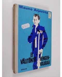 Kirjailijan Mauno Arjavirta käytetty kirja Ei välitöntä hengenvaaraa : nuorisoromaani