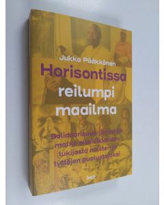 Kirjailijan Jukka Pääkkönen uusi kirja Horisontissa reilumpi maailma - Solidaarisuus-järjestön matka sissiliikkeiden tukijasta naisten ja tyttöjen puolustajaksi (UUSI)