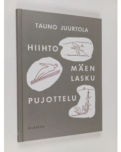 Kirjailijan Tauno Juurtola käytetty kirja Hiihto, mäenlasku, pujottelu : suorituspaikat ja peruskoulutus