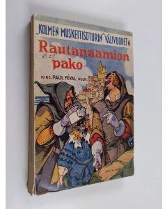 Kirjailijan Paul Feval käytetty kirja Kolmen muskettisoturin välivuodet 6 : Rautanaamion pako : historiallinen seikkailuromaani