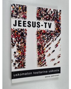 Kirjailijan Anna Patronen käytetty kirja Jeesus-TV : uskomaton tositarina uskosta