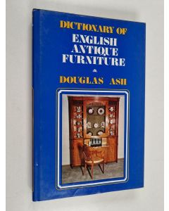 Kirjailijan Douglas Ash käytetty kirja Dictionary of English Antique Furniture