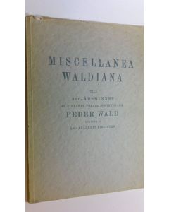 käytetty kirja Miscellanea Waldiana : till 300-årsminnet av Finlands förste boktryckare Peder Wald