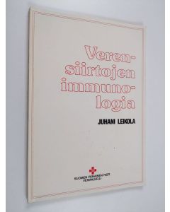 Kirjailijan Juhani Leikola käytetty kirja Verensiirtojen immunologia : immunohematologian opaskirja opiskelijoille ja laboratorioille