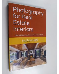 Kirjailijan Nathan Cool käytetty kirja Photography for Real Estate Interiors - How to Take and Create Impressive Interior Photos