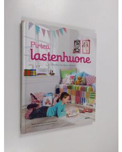 Kirjailijan Maria Bannura & Lotta Axelsson käytetty kirja Pirteä lastenhuone : sisusta, tuunaa ja nikkaroi (ERINOMAINEN)