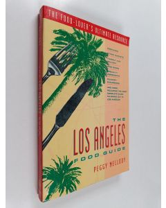 Kirjailijan Peggy Mellody käytetty kirja The Los Angeles Food Guide - The Food Lover's Ultimate Resource