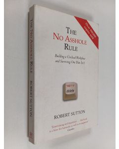 Kirjailijan Robert Sutton käytetty kirja The no asshole rule : building a civilised workplace and surviving one that isn't