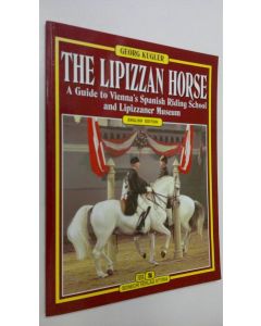 Kirjailijan Georg Kugler käytetty kirja The Lipizzan horse : a guide to Vienna's Spanish Riding School and Lipizzaner Museum