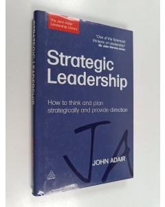 Kirjailijan John Eric Adair käytetty kirja Strategic leadership : how to think and plan strategically and provide direction