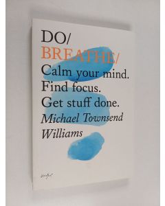 Kirjailijan Michael Townsend Williams käytetty kirja Do Breathe - Calm your mind. Find focus. Get stuff done.