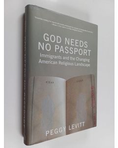 Kirjailijan Peggy Levitt käytetty kirja God needs no passport : immigrants and the changing American religious landscape