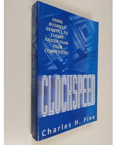 Kirjailijan Charles H. Fine käytetty kirja Clockspeed : Using Business Genetics to Evolve Faster Than Your Competitors