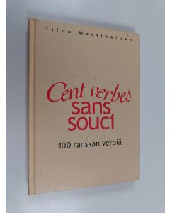 Kirjailijan Tiina Martikainen käytetty kirja Cent verbes sans souci : 100 ranskan verbiä