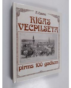 Kirjailijan A. Caune käytetty kirja Rīgas vecpilsēta pirms 100 gadiem : pilsēta un pilsētnieki 19. gs. beigu un 20. gs. sākuma atklātnēs - Old Riga 100 years ago